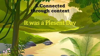 3.Connected
through context
It was a Plesent Day
 