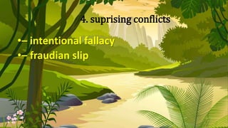 4. suprising conflicts
•– intentional fallacy
•– fraudian slip
 