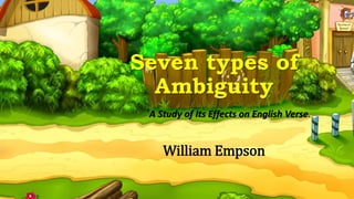 Seven types of
Ambiguity
William Empson
A Study of Its Effects on English Verse.
 