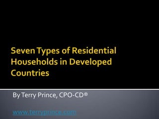 Seven Types of Residential Households in Developed Countries By Terry Prince, CPO-CD® www.terryprince.com 