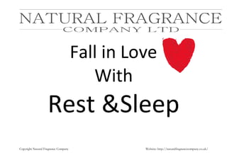 Copyright Natural Fragrance Company Website: http://naturalfragrancecompany.co.uk/
Fall in Love
With
Rest &Sleep
 