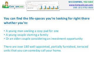 WE COMPARE, YOU SAVE 
www.iCompareLoan.com 
SMS: (65) 9782-8606 
You can find the life-spaces you’re looking for right the...