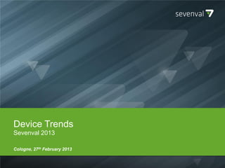 Device Trends
Sevenval 2013

Cologne, 27th February 2013
 