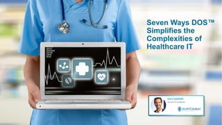 Seven Ways DOS™
Simplifies the
Complexities of
Healthcare IT
 