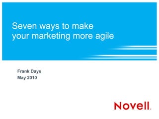 Seven ways to make
your marketing more agile


 Frank Days
 May 2010
 