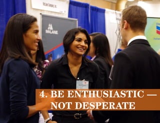 4. Be enthusiastic —
not desperate
 