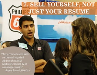7. Sell yourself, not
just your resume
“Strong communication skills
are the most important
attribute of potential
candidates, followed by an
outgoing personality.”
–Angela Biscardi, AON Corp.
 