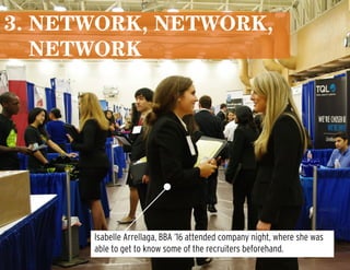 3. Network, Network,
Network
Isabelle Arrellaga, BBA ‘16 attended company night, where she was
able to get to know some of the recruiters beforehand.
 