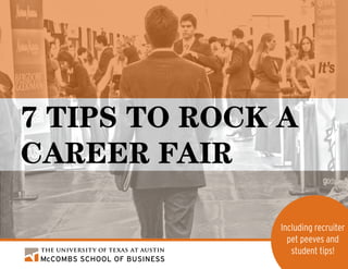 7 Tips to Rock A
Career Fair
Including recruiter
pet peeves and
student tips!
 
