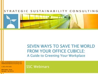 SEVEN WAYS TO SAVE THE WORLD
FROM YOUR OFFICE CUBICLE:
A Guide to Greening Your Workplace


SSC Webinars
 