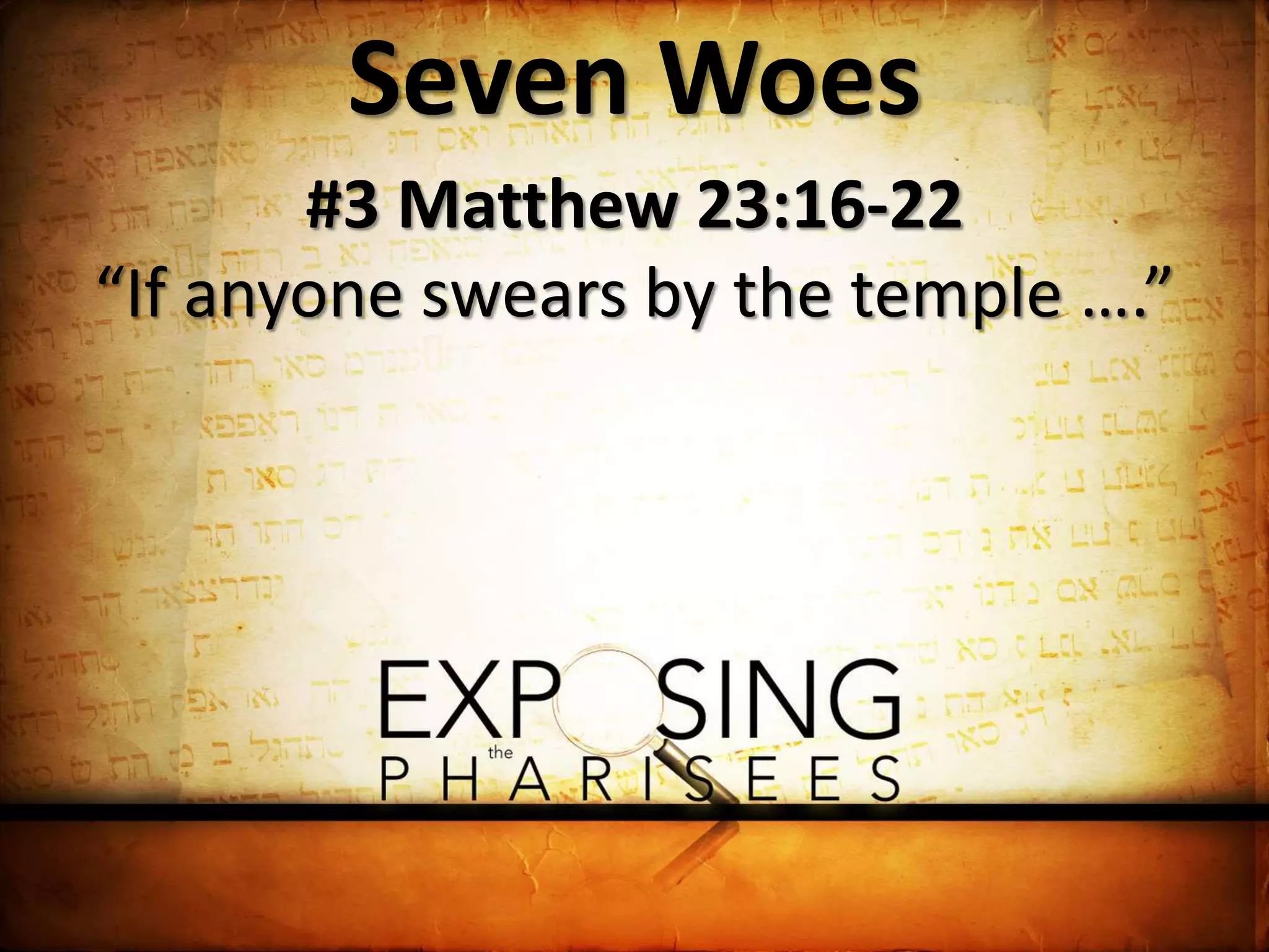 Seven Woes
#3 Matthew 23:16-22
“If anyone swears by the temple ….”
 