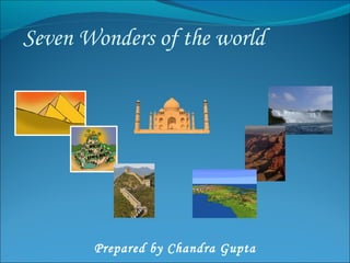 Seven Wonders of the world Prepared by Chandra Gupta 