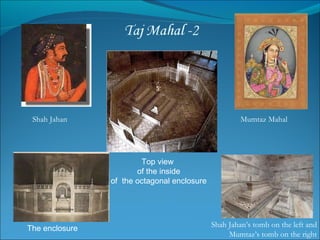 Top view  of the inside of  the octagonal enclosure  Shah Jahan Mumtaz Mahal Shah Jahan’s tomb on the left and Mumtaz’s tomb on the right The enclosure 