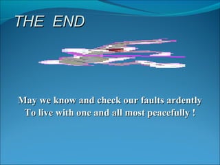 THE  END May we know and check our faults ardently To live with one and all most peacefully ! 