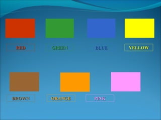 RED GREEN BLUE YELLOW BROWN ORANGE PINK 