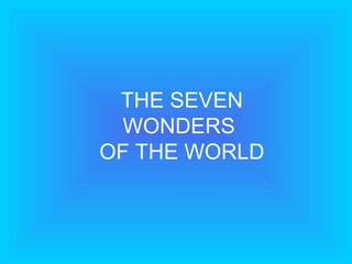 THE SEVEN WONDERS  OF THE WORLD 