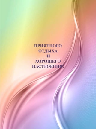 ПРИЯТНОГО
ОТДЫХА
И
ХОРОШЕГО
НАСТРОЕНИЯ!
 