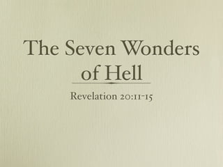 The Seven Wonders
      of Hell
    Revelation 20:11-15
 