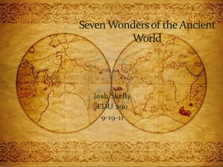 Josh Skelly EDU 290 9-19-11 Seven Wonders of the Ancient World 