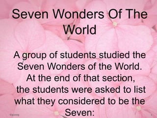 Seven Wonders Of The
        World
   A group of students studied the
    Seven Wonders of the World.
      At the end of that section,
   the students were asked to list
   what they considered to be the
6/9/2009       Seven:                1
 