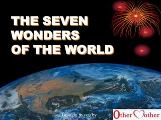 THE SEVEN
WONDERS
OF THE WORLD
Brought to you by
 