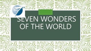 SEVEN WONDERS
OF THE WORLD
 