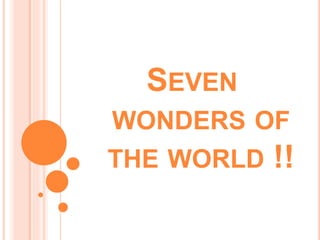 SEVEN
WONDERS OF
THE WORLD !!
 