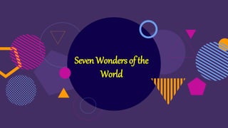 Seven Wonders of the
World
 