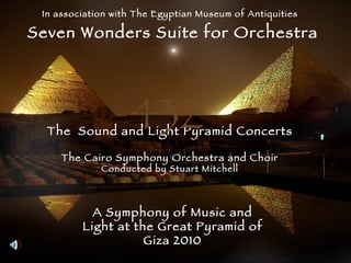 Seven Wonders Suite for Orchestra The  Sound and Light Pyramid Concerts The Cairo Symphony Orchestra and Choir Conducted by Stuart Mitchell A Symphony of Music and Light at the Great Pyramid of Giza 2010 432 In association with The Egyptian Museum of Antiquities 