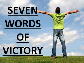 SEVEN
WORDS
OF
VICTORY
 