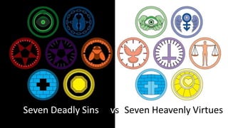 Seven Deadly Sins vs Seven Heavenly Virtues
 