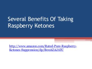 Several Benefits Of Taking
Raspberry Ketones


http://www.amazon.com/Rated-Pure-Raspberry-
Ketones-Suppression/dp/B00AZAJATC
 