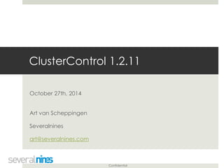 Confidential
ClusterControl 1.2.11
October 27th, 2014
Art van Scheppingen
Severalnines
art@severalnines.com
 