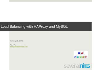 Confidential
Load Balancing with HAProxy and MySQL
January 28, 2015
Alex Yu 
alex@severalnines.com
 