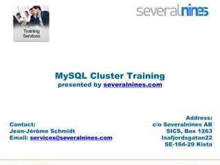 MySQL Cluster Trainingpresented by severalnines.com Address: c/o Severalnines AB SICS, Box 1263 Isafjordsgatan22 SE-164-29 Kista Contact: Jean-Jérôme Schmidt Email: services@severalnines.com 