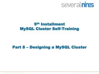 1Copyright 2011 Severalnines AB Control your database infrastructure
9th Installment
MySQL Cluster Self-Training
Part 8 – Designing a MySQL Cluster
 