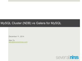 MySQL Cluster (NDB) vs Galera for MySQL 
Confidential 
December 11, 2014 
Alex Yu 
alex@severalnines.com 
 