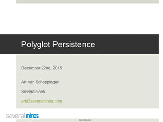 Confidential
Polyglot Persistence
December 22nd, 2015
Art van Scheppingen
Severalnines
art@severalnines.com
 