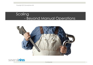 Confidential
Scaling
- Beyond Manual Operations
10
Copyright 2012 Severalnines AB
 