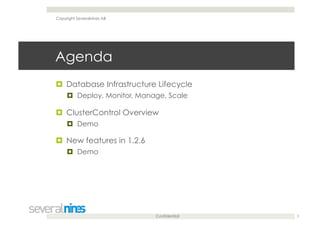 Confidential
Agenda
  Database Infrastructure Lifecycle
  Deploy, Monitor, Manage, Scale
  ClusterControl Overview
  Demo
  New features in 1.2.6
  Demo
3
Copyright Severalnines AB
 