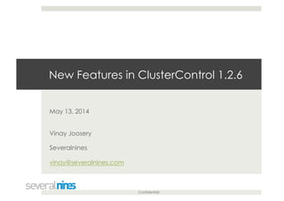 Confidential
New Features in ClusterControl 1.2.6
May 13, 2014
Vinay Joosery
Severalnines
vinay@severalnines.com
 
