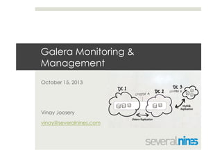 Galera Monitoring &
Management
October 15, 2013

Vinay Joosery
vinay@severalnines.com

 