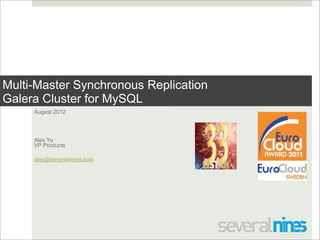 Multi-Master Synchronous Replication
Galera Cluster for MySQL
     August 2012




     Alex Yu
     VP Products

     alex@severalnines.com




                             Confidential
 