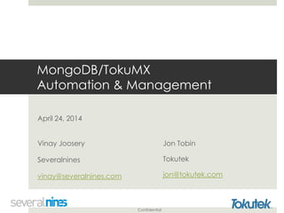 Confidential
MongoDB/TokuMX
Automation & Management
Jon Tobin
Tokutek
jon@tokutek.com
April 24, 2014
Vinay Joosery
Severalnines
vinay@severalnines.com
 