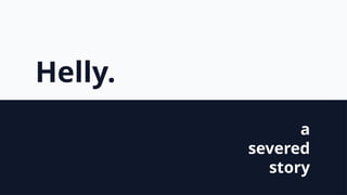 Helly.
a
severed
story
 