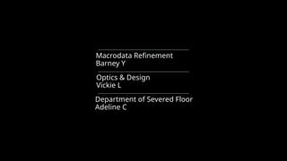 Macrodata Refinement
Barney Y
Optics & Design
Vickie L
Department of Severed Floor
Adeline C
 