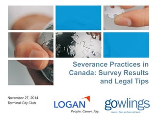 November 27, 2014 
Terminal City Club 
Severance Practices in 
Canada: Survey Results 
and Legal Tips 
 