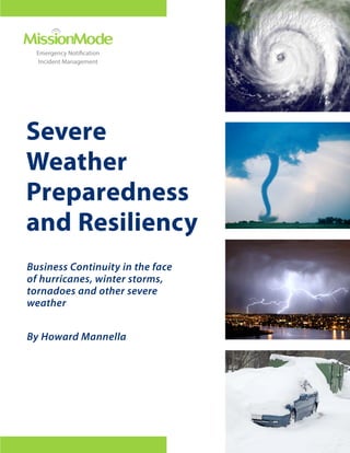 Emergency Notification
Incident Management

Severe
Weather
Preparedness
and Resiliency
Business Continuity in the face
of hurricanes, winter storms,
tornadoes and other severe
weather
By Howard Mannella

 
