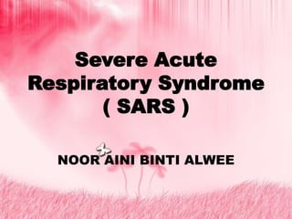 Severe Acute
Respiratory Syndrome
       ( SARS )

  NOOR AINI BINTI ALWEE
 
