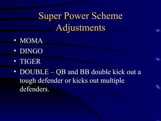 Super Power Scheme Adjustments MOMA  DINGO TIGER DOUBLE – QB and BB double kick out a tough defender or kicks out multiple defenders. 